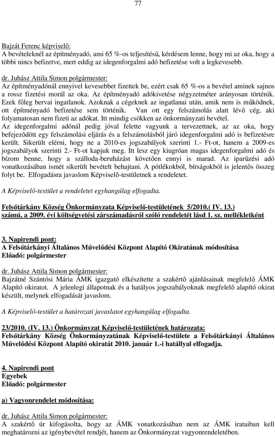 Ezek főleg bervai ingatlanok. Azoknak a cégeknek az ingatlanai után, amik nem is működnek, ott építményadó befizetése sem történik.