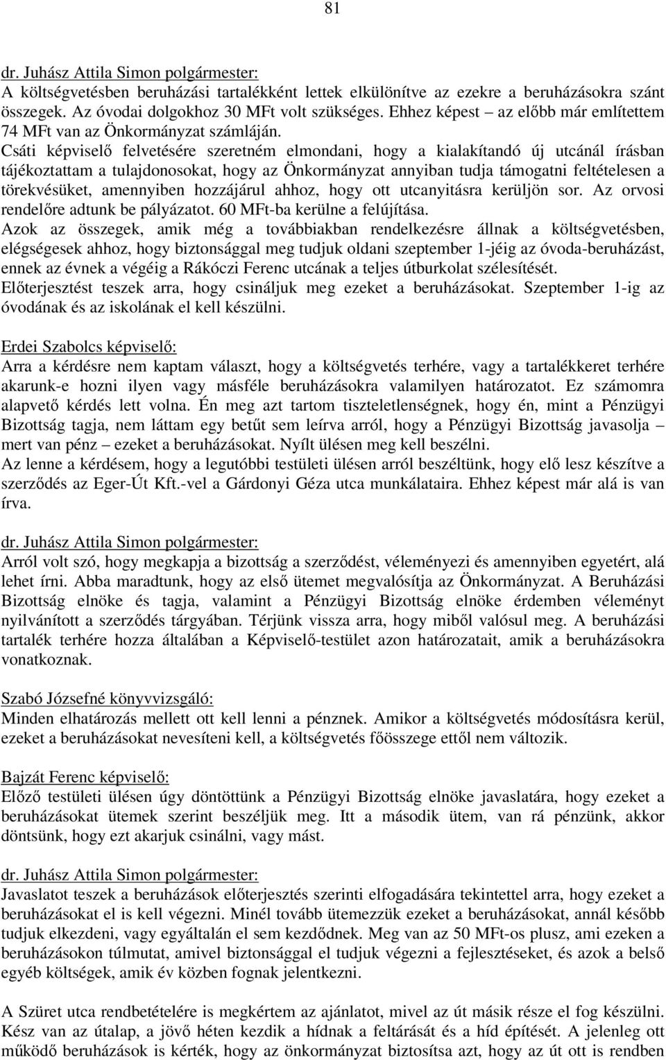 Csáti képviselő felvetésére szeretném elmondani, hogy a kialakítandó új utcánál írásban tájékoztattam a tulajdonosokat, hogy az Önkormányzat annyiban tudja támogatni feltételesen a törekvésüket,