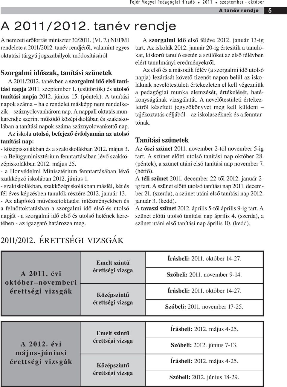 (csütörtök) és utolsó tanítási napja 2012. június 15. (péntek). A tanítási napok száma ha e rendelet másképp nem rendelkezik száznyolcvanhárom nap.