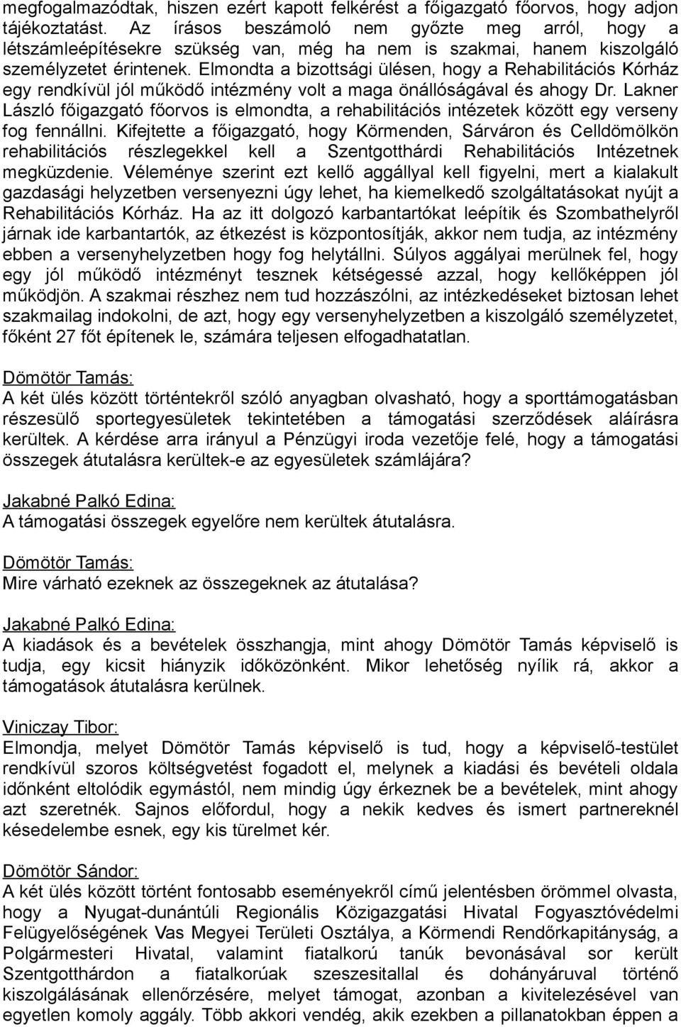 Elmondta a bizottsági ülésen, hogy a Rehabilitációs Kórház egy rendkívül jól működő intézmény volt a maga önállóságával és ahogy Dr.