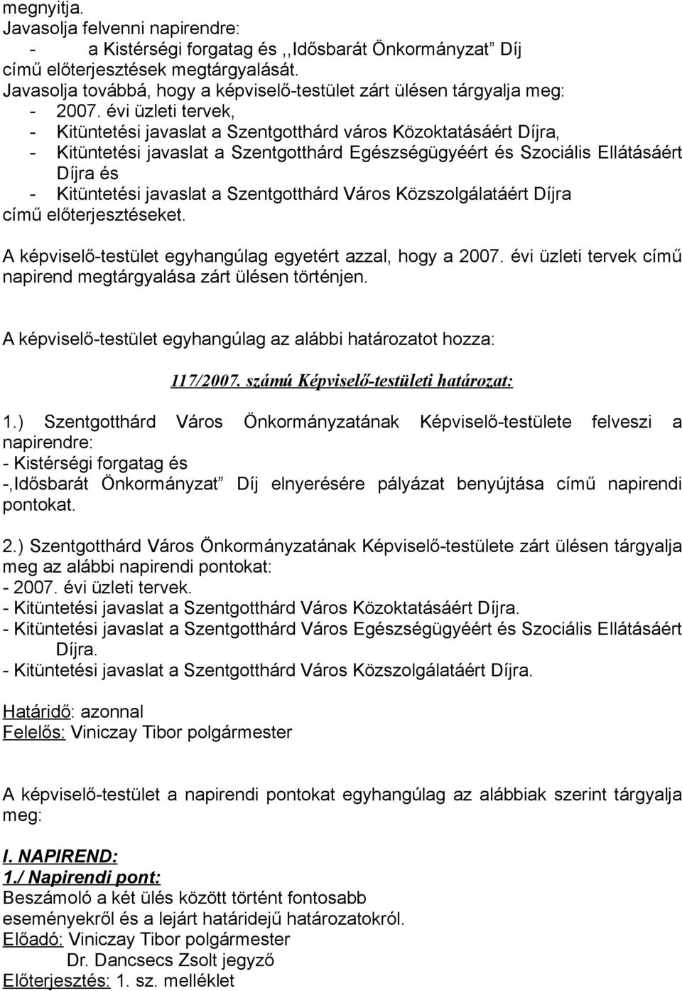 évi üzleti tervek, - Kitüntetési javaslat a Szentgotthárd város Közoktatásáért Díjra, - Kitüntetési javaslat a Szentgotthárd Egészségügyéért és Szociális Ellátásáért Díjra és - Kitüntetési javaslat a