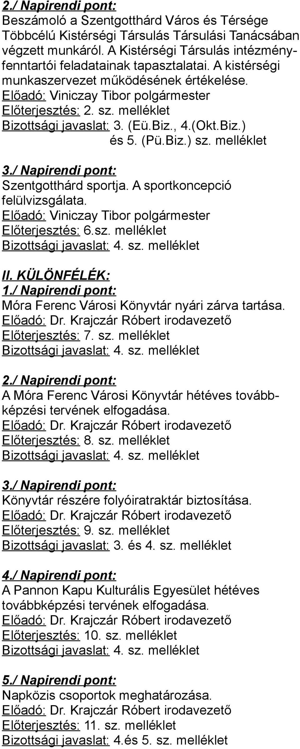 / Napirendi pont: Szentgotthárd sportja. A sportkoncepció felülvizsgálata. Előadó: Viniczay Tibor polgármester Előterjesztés: 6.sz. melléklet Bizottsági javaslat: 4. sz. melléklet II. KÜLÖNFÉLÉK: 1.