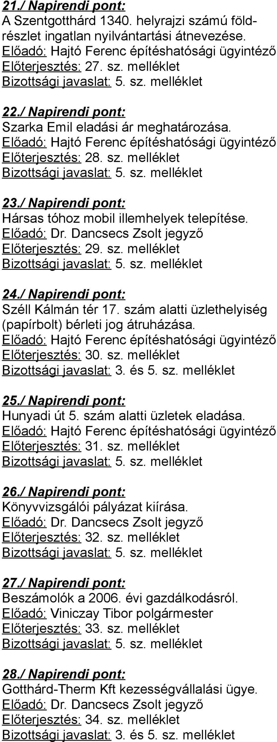 / Napirendi pont: Hársas tóhoz mobil illemhelyek telepítése. Előadó: Dr. Dancsecs Zsolt jegyző Előterjesztés: 29. sz. melléklet Bizottsági javaslat: 5. sz. melléklet 24.