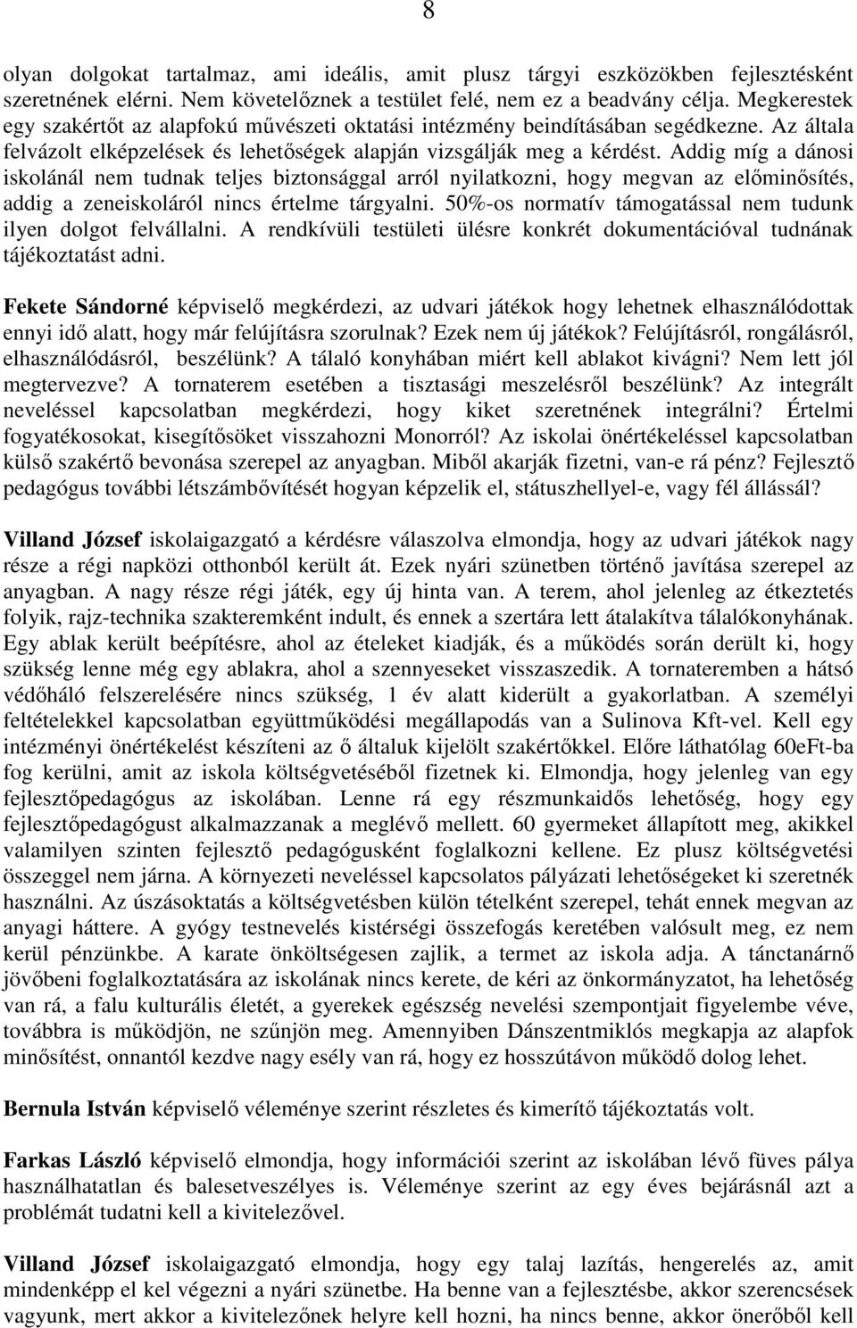 Addig míg a dánosi iskolánál nem tudnak teljes biztonsággal arról nyilatkozni, hogy megvan az elıminısítés, addig a zeneiskoláról nincs értelme tárgyalni.