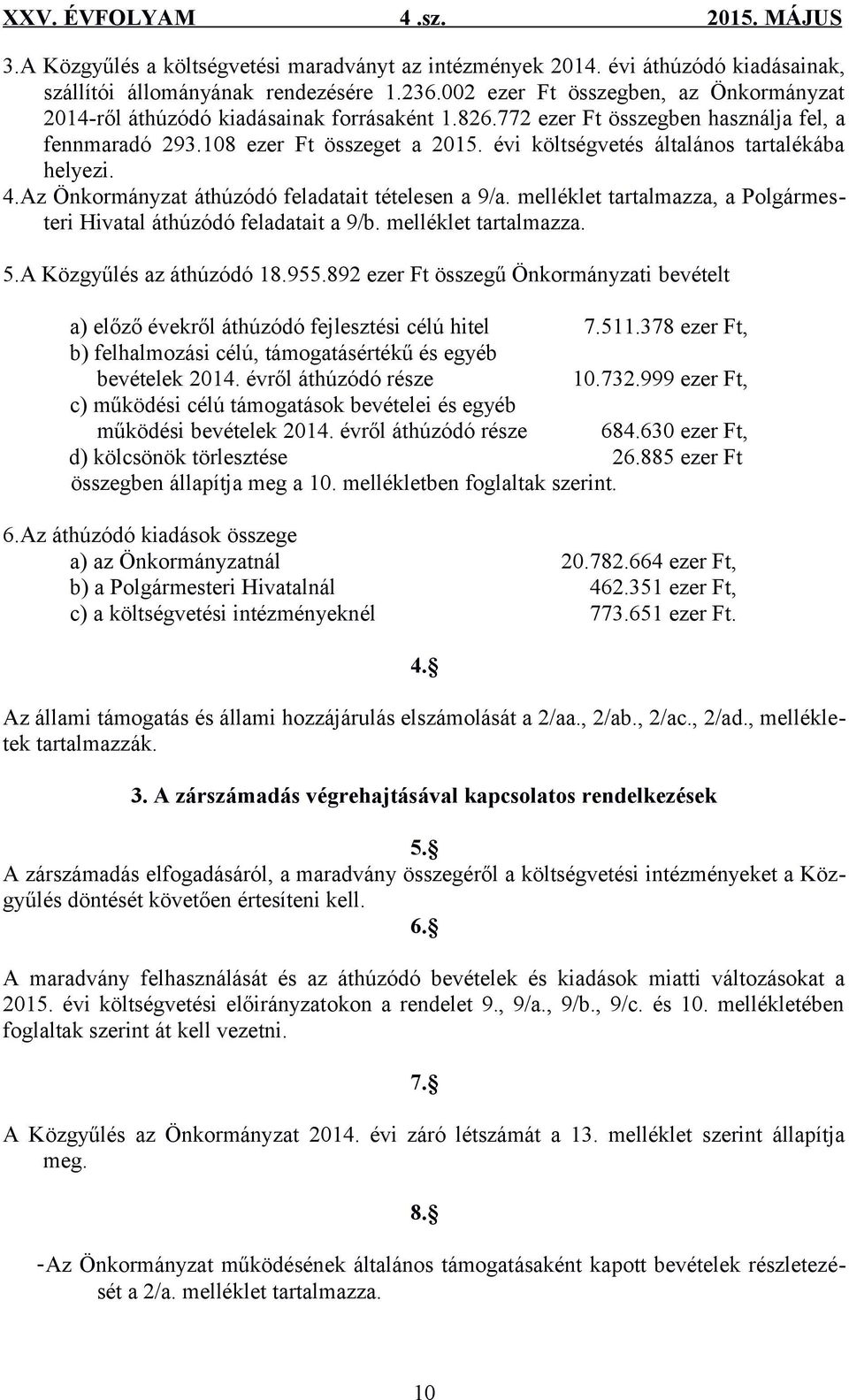 évi költségvetés általános tartalékába helyezi. 4.Az Önkormányzat áthúzódó feladatait tételesen a 9/a. melléklet tartalmazza, a Polgármesteri Hivatal áthúzódó feladatait a 9/b. melléklet tartalmazza. 5.