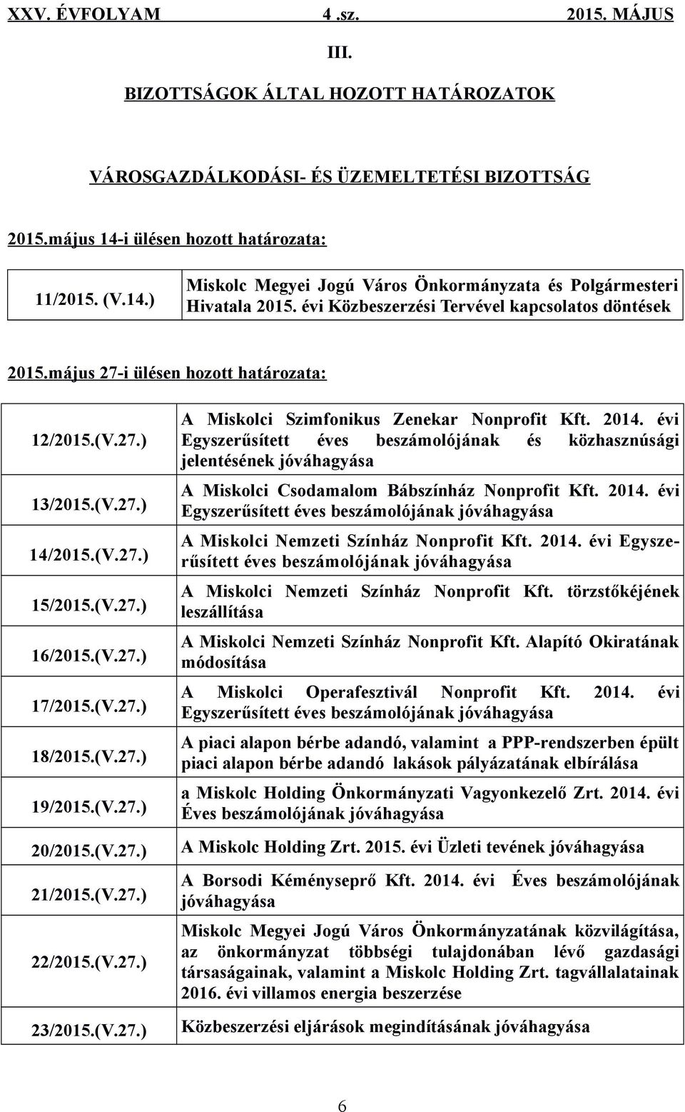 (V.27.) 20/2015.(V.27.) 21/2015.(V.27.) 22/2015.(V.27.) 23/2015.(V.27.) A Miskolci Szimfonikus Zenekar Nonprofit Kft. 2014.