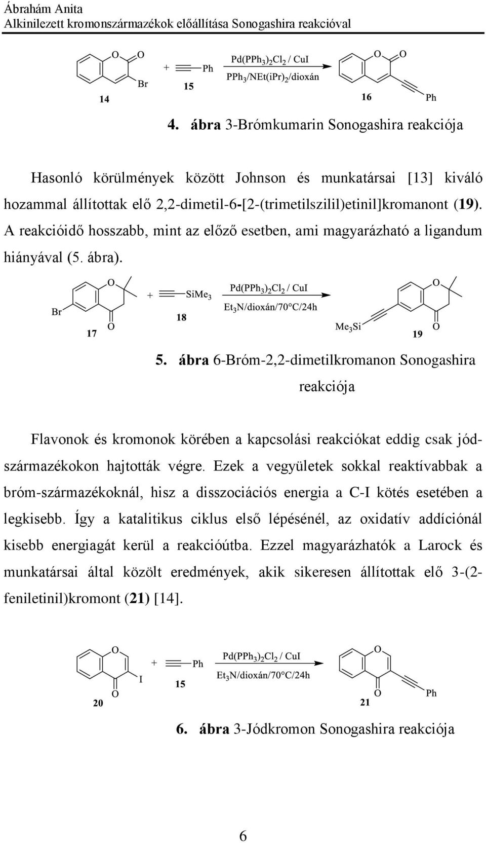 ábra 6-Bróm-2,2-dimetilkromanon Sonogashira reakciója Flavonok és kromonok körében a kapcsolási reakciókat eddig csak jódszármazékokon hajtották végre.