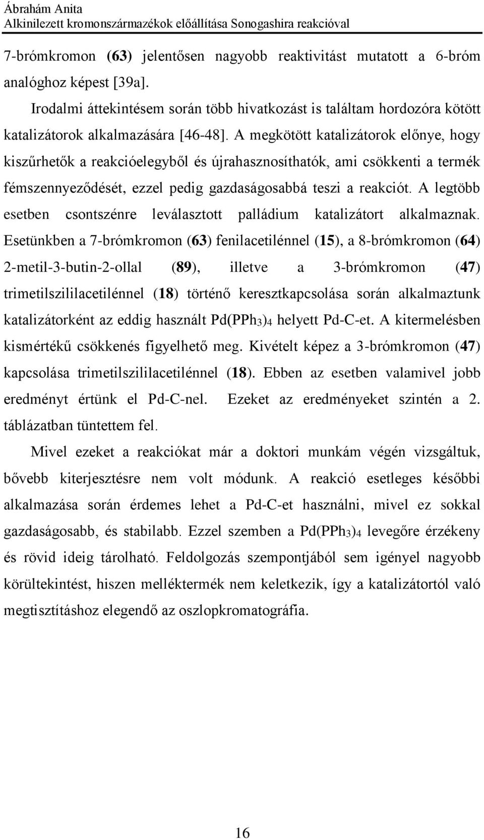 A megkötött katalizátorok előnye, hogy kiszűrhetők a reakcióelegyből és újrahasznosíthatók, ami csökkenti a termék fémszennyeződését, ezzel pedig gazdaságosabbá teszi a reakciót.