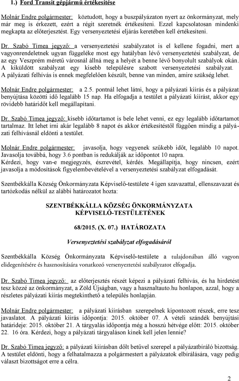 Szabó Tímea jegyző: a versenyeztetési szabályzatot is el kellene fogadni, mert a vagyonrendeletnek ugyan függeléke most egy hatályban lévő versenyeztetési szabályzat, de az egy Veszprém méretű