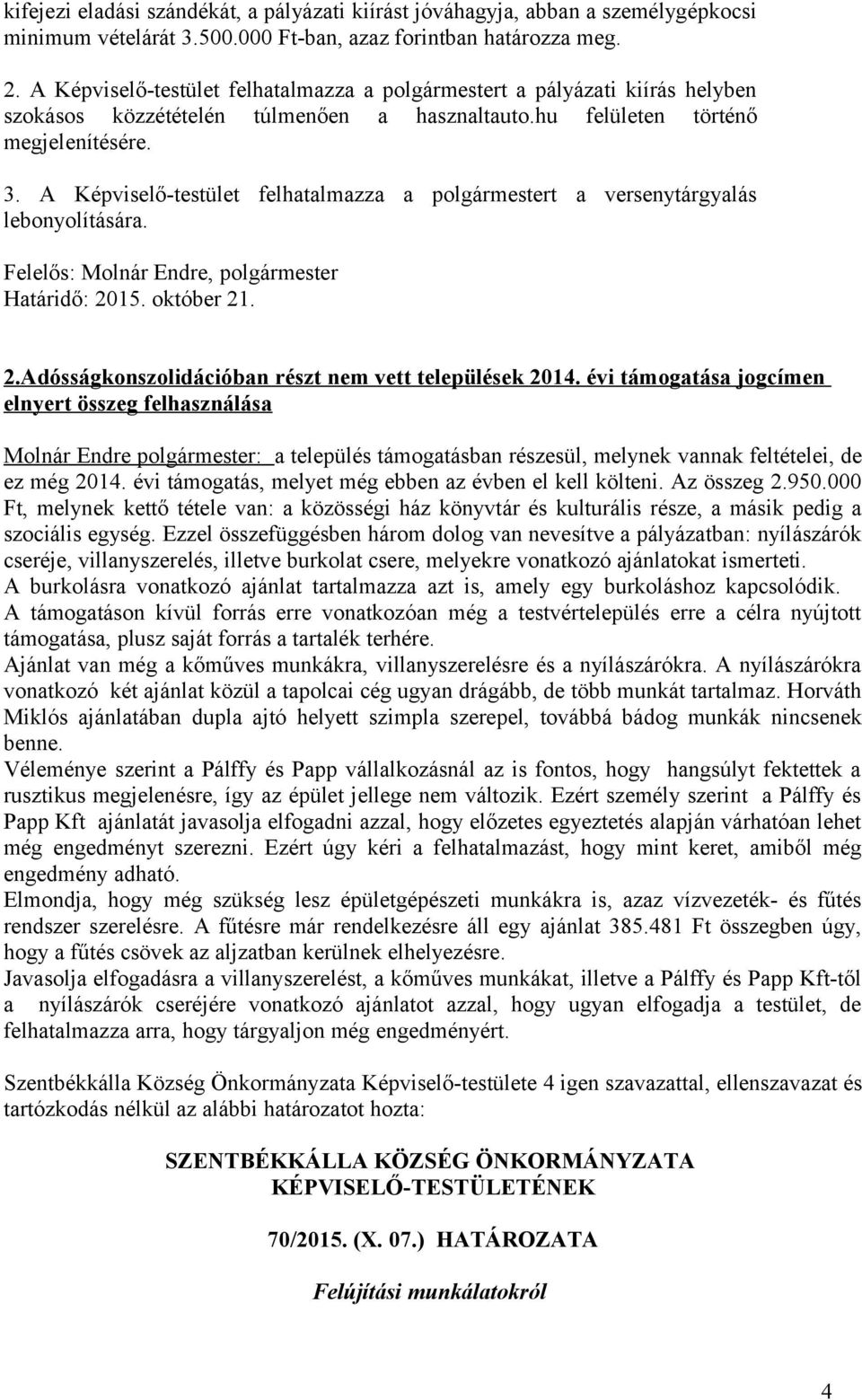 A Képviselő-testület felhatalmazza a polgármestert a versenytárgyalás lebonyolítására. Felelős: Molnár Endre, polgármester Határidő: 2015. október 21. 2.Adósságkonszolidációban részt nem vett települések 2014.