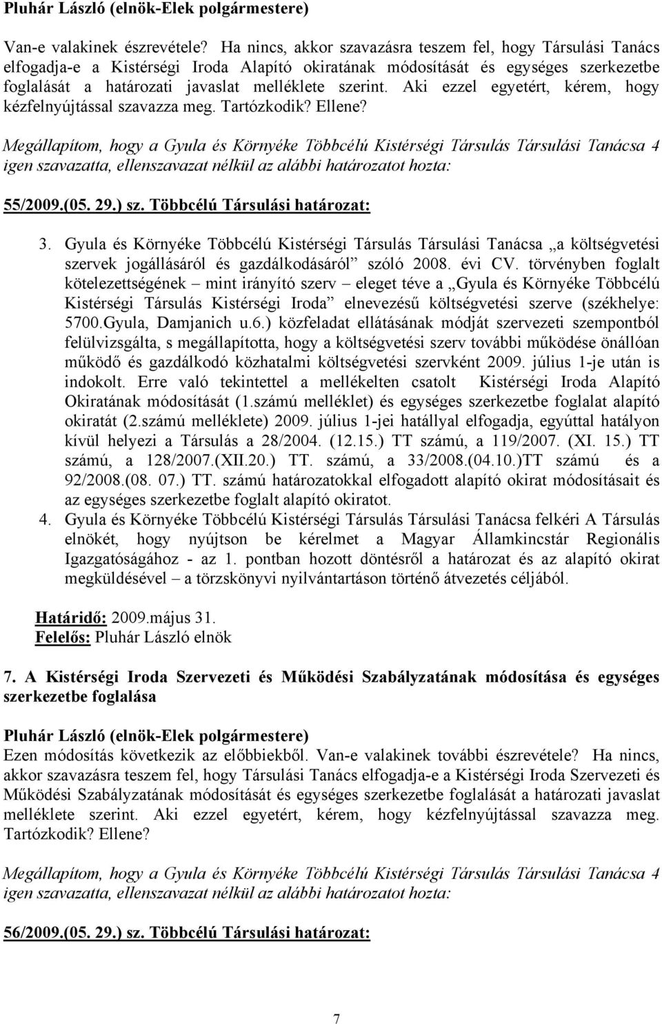 Aki ezzel egyetért, kérem, hogy kézfelnyújtással szavazza meg. Tartózkodik? Ellene? 55/2009.(05. 29.) sz. Többcélú Társulási határozat: 3.