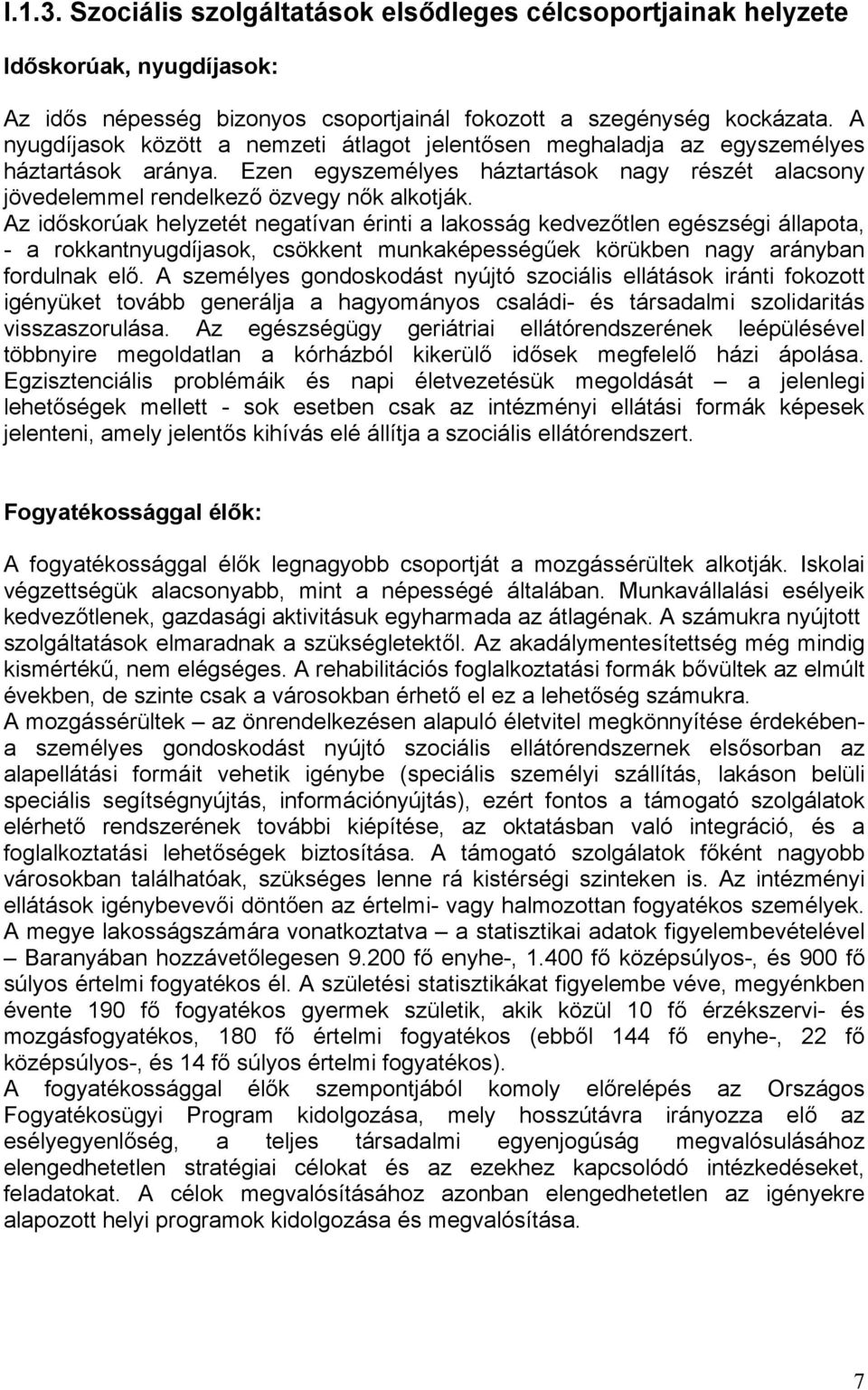 Az időskorúak helyzetét negatívan érinti a lakosság kedvezőtlen egészségi állapota, - a rokkantnyugdíjasok, csökkent munkaképességűek körükben nagy arányban fordulnak elő.