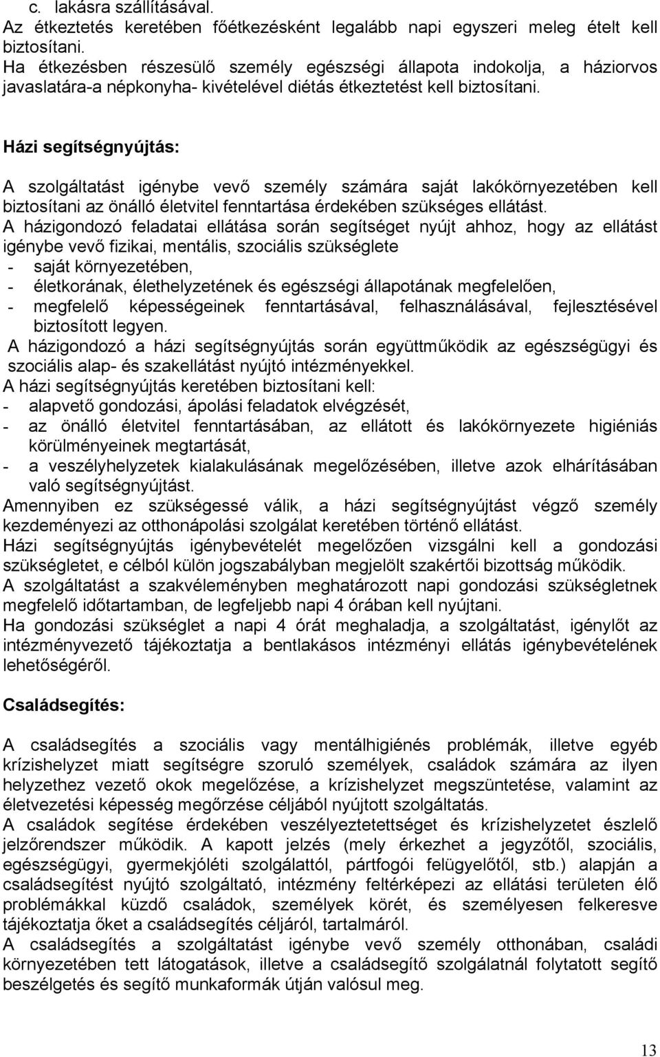 Házi segítségnyújtás: A szolgáltatást igénybe vevő személy számára saját lakókörnyezetében kell biztosítani az önálló életvitel fenntartása érdekében szükséges ellátást.