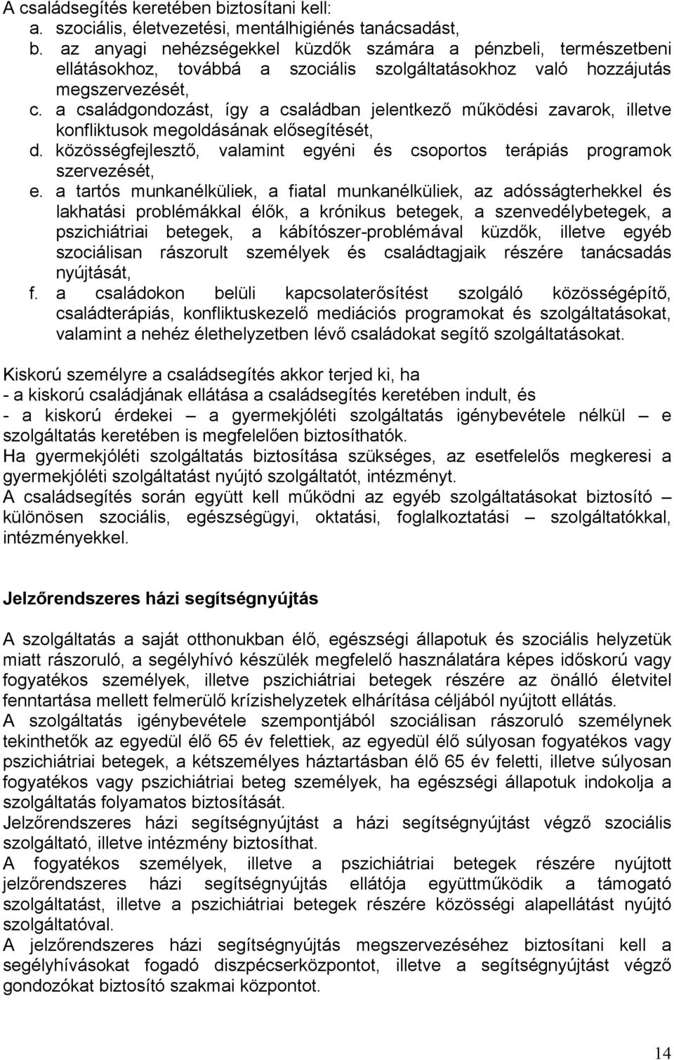 a családgondozást, így a családban jelentkező működési zavarok, illetve konfliktusok megoldásának elősegítését, d. közösségfejlesztő, valamint egyéni és csoportos terápiás programok szervezését, e.