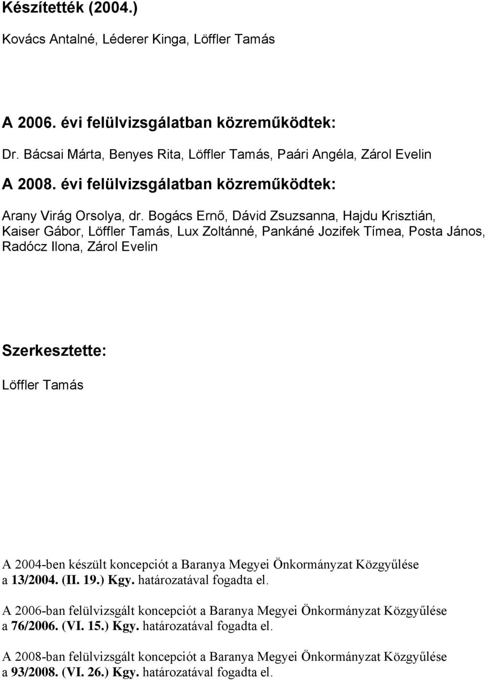 Bogács Ernő, Dávid Zsuzsanna, Hajdu Krisztián, Kaiser Gábor, Löffler Tamás, Lux Zoltánné, Pankáné Jozifek Tímea, Posta János, Radócz Ilona, Zárol Evelin Szerkesztette: Löffler Tamás A 2004-ben