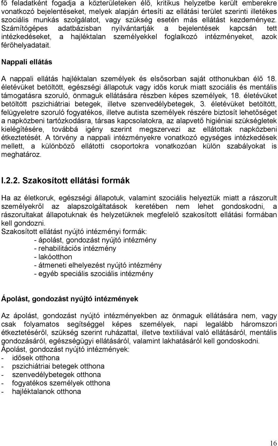 Számítógépes adatbázisban nyilvántartják a bejelentések kapcsán tett intézkedéseket, a hajléktalan személyekkel foglalkozó intézményeket, azok férőhelyadatait.