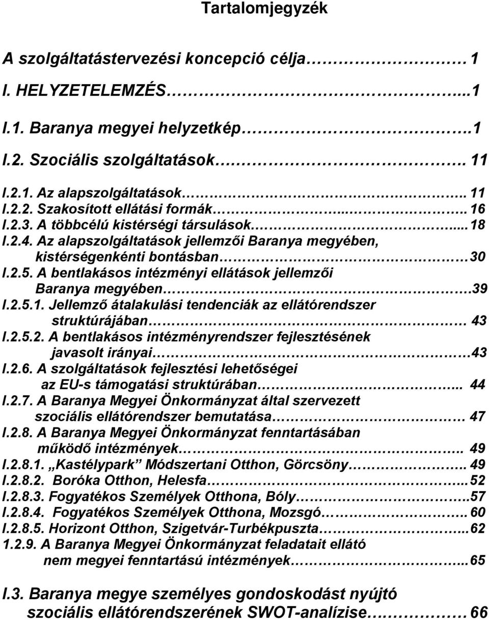 A bentlakásos intézményi ellátások jellemzői Baranya megyében.39 I.2.5.1. Jellemző átalakulási tendenciák az ellátórendszer struktúrájában 43 I.2.5.2. A bentlakásos intézményrendszer fejlesztésének javasolt irányai 43 I.