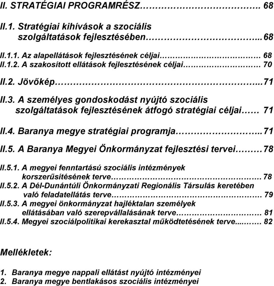 Baranya megye stratégiai programja.. 71 II.5. A Baranya Megyei Önkormányzat fejlesztési tervei 78 II.5.1. A megyei fenntartású szociális intézmények korszerűsítésének terve. 78 II.5.2.