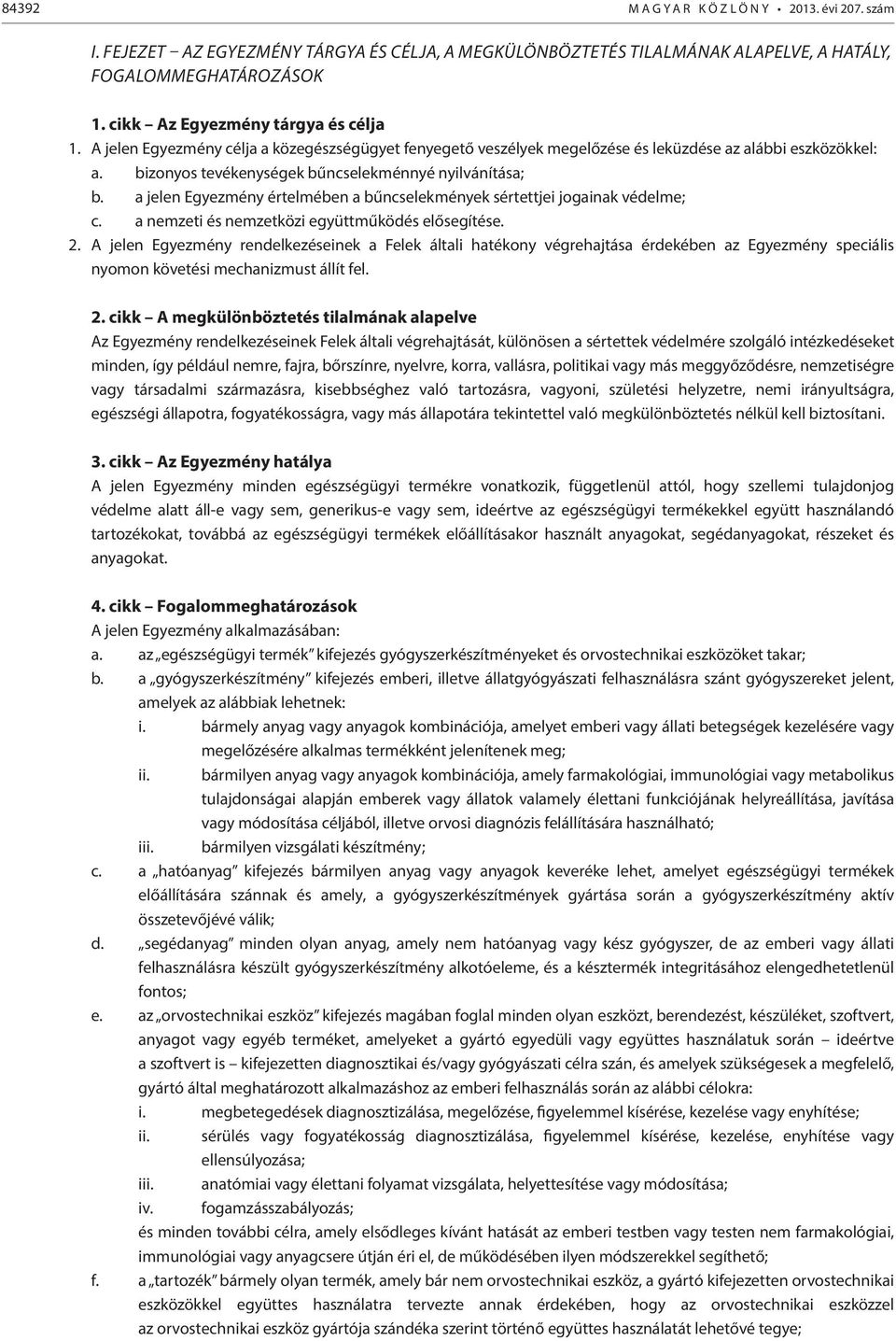 bizonyos tevékenységek bűncselekménnyé nyilvánítása; b. a jelen Egyezmény értelmében a bűncselekmények sértettjei jogainak védelme; c. a nemzeti és nemzetközi együttműködés elősegítése. 2.