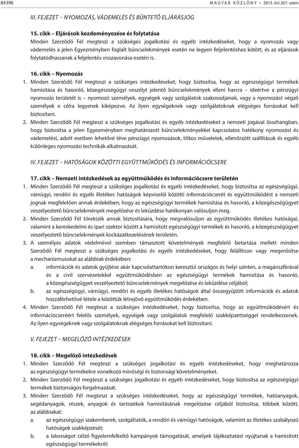 esetén ne legyen feljelentéshez kötött, és az eljárások folytatódhassanak a feljelentés visszavonása esetén is. 16. cikk Nyomozás 1.