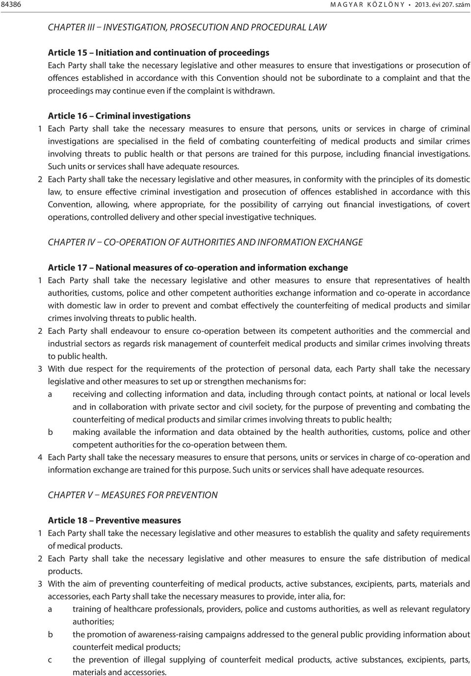 investigations or prosecution of offences established in accordance with this Convention should not be subordinate to a complaint and that the proceedings may continue even if the complaint is