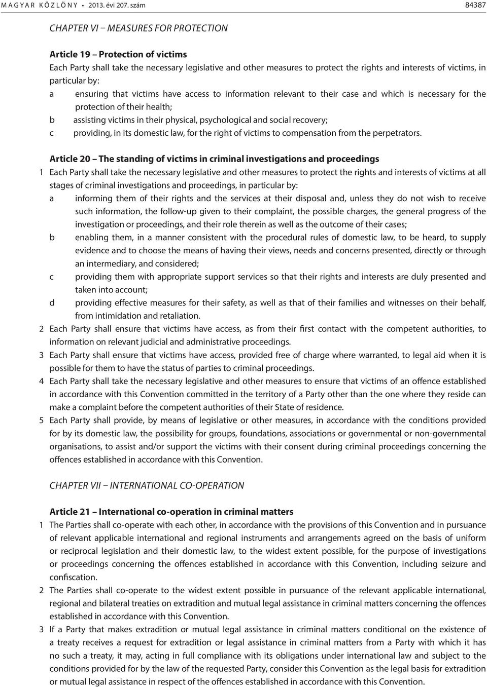 particular by: a ensuring that victims have access to information relevant to their case and which is necessary for the protection of their health; b assisting victims in their physical,