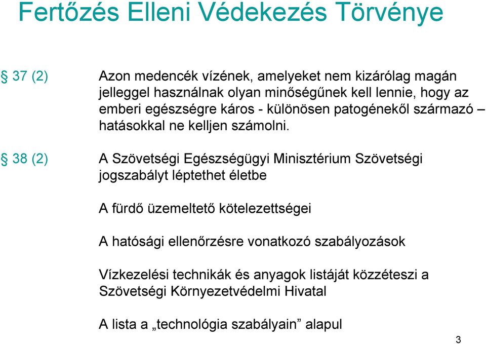 38 (2) A Szövetségi Egészségügyi Minisztérium Szövetségi jogszabályt léptethet életbe A fürdő üzemeltető kötelezettségei A hatósági