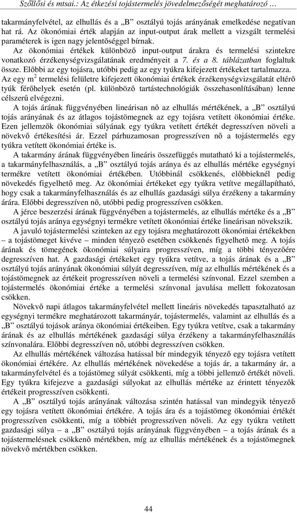 Az ökonómiai értékek különböző input-output árakra és termelési szintekre vonatkozó érzékenységvizsgálatának eredményeit a 7. és a 8. táblázatban foglaltuk össze.