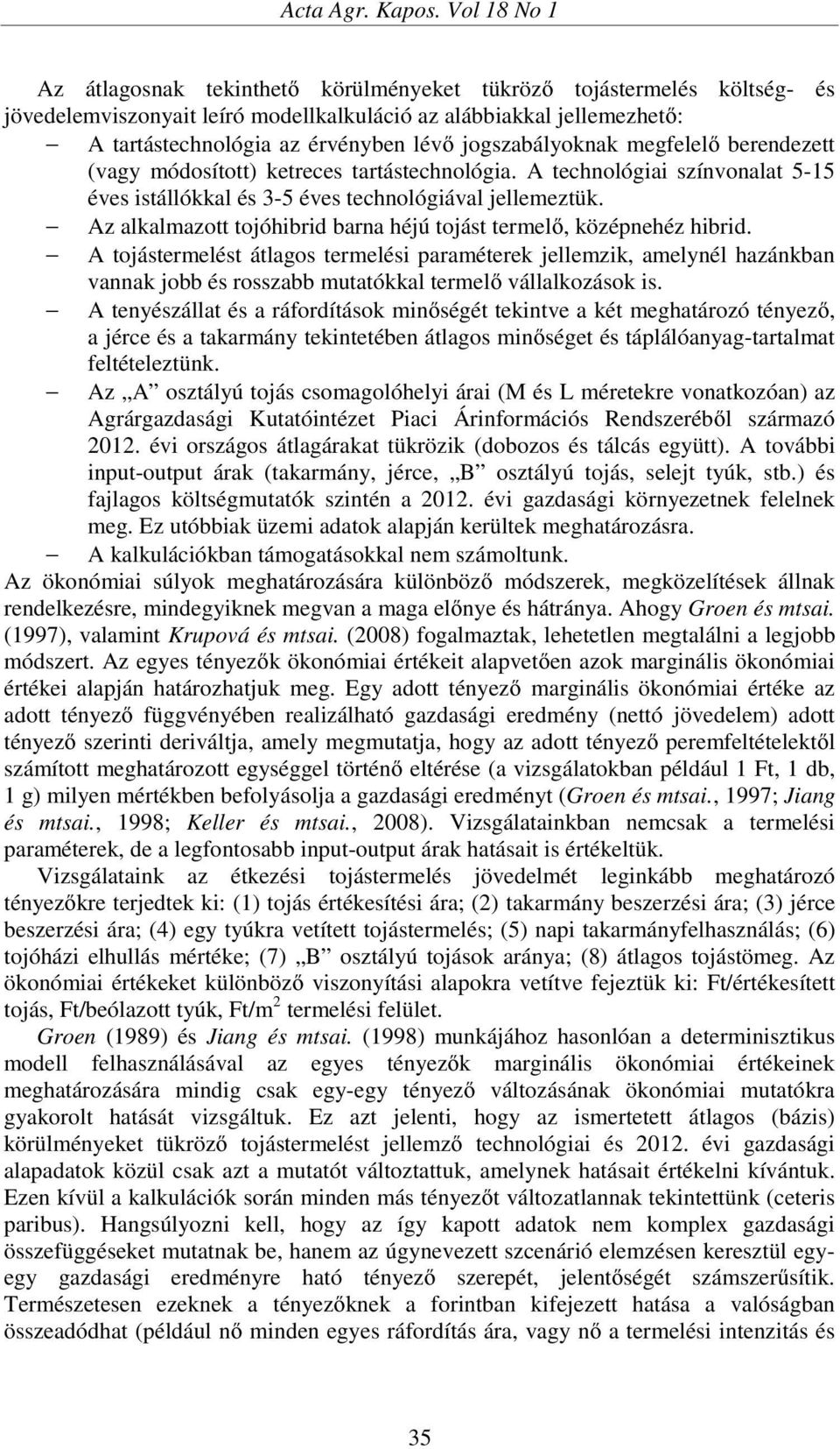 jogszabályoknak megfelelő berendezett (vagy módosított) ketreces tartástechnológia. A technológiai színvonalat 5-15 éves istállókkal és 3-5 éves technológiával jellemeztük.