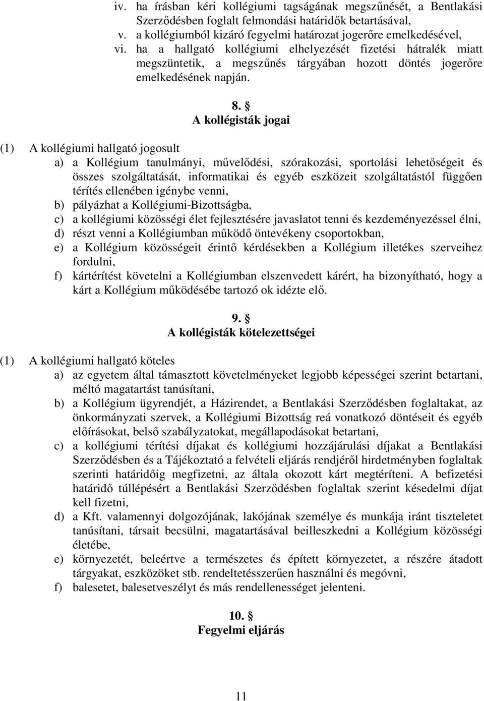 A kollégisták jogai (1) A kollégiumi hallgató jogosult a) a Kollégium tanulmányi, művelődési, szórakozási, sportolási lehetőségeit és összes szolgáltatását, informatikai és egyéb eszközeit