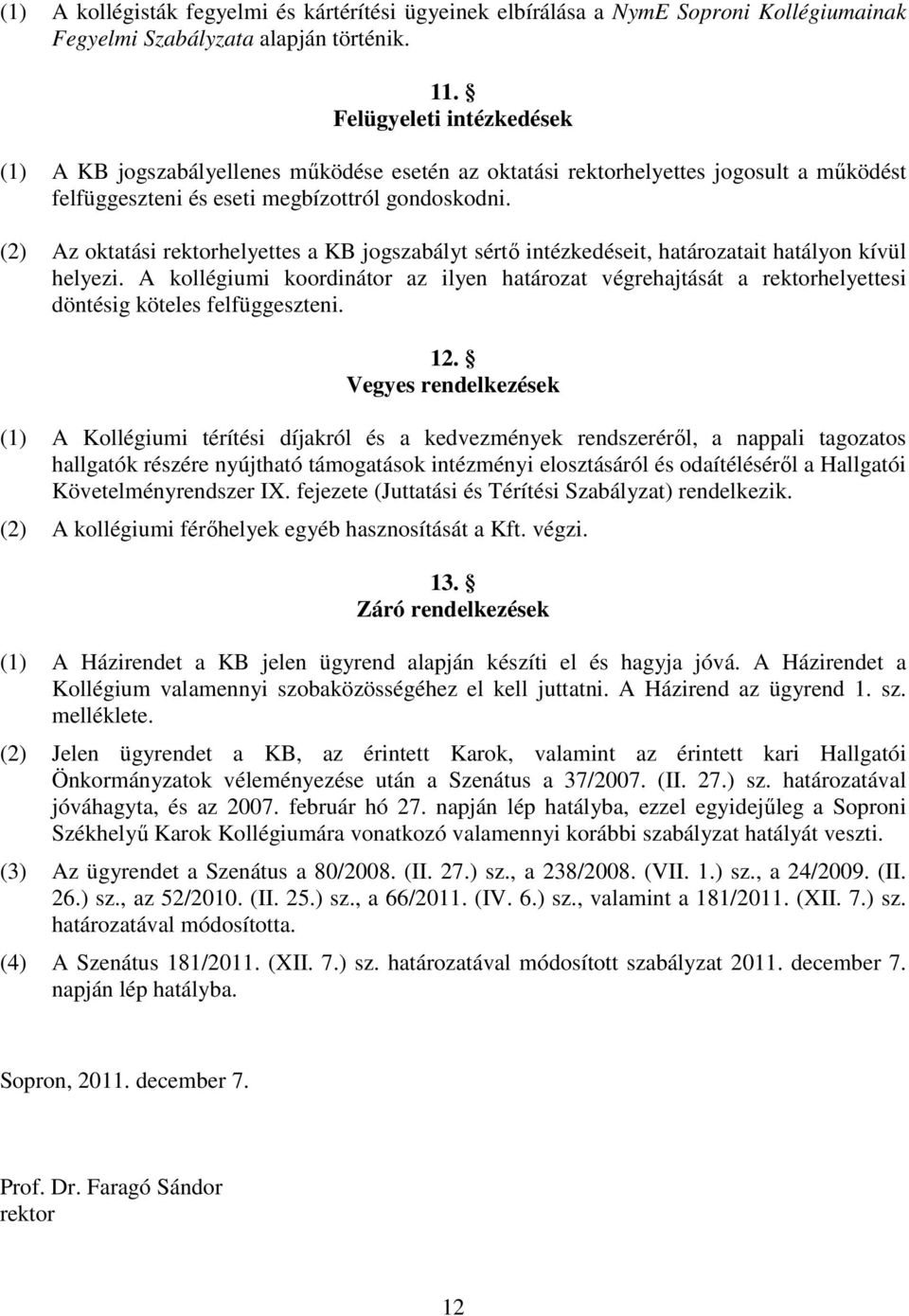 (2) Az oktatási rektorhelyettes a KB jogszabályt sértő intézkedéseit, határozatait hatályon kívül helyezi.