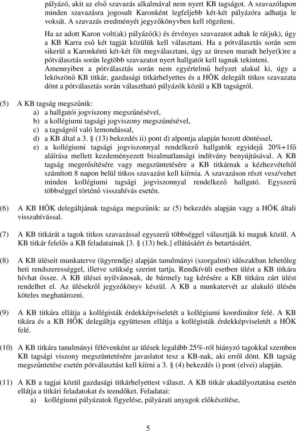 Ha a pótválasztás során sem sikerül a Karonkénti két-két főt megválasztani, úgy az üresen maradt helye(k)re a pótválasztás során legtöbb szavazatot nyert hallgatót kell tagnak tekinteni.