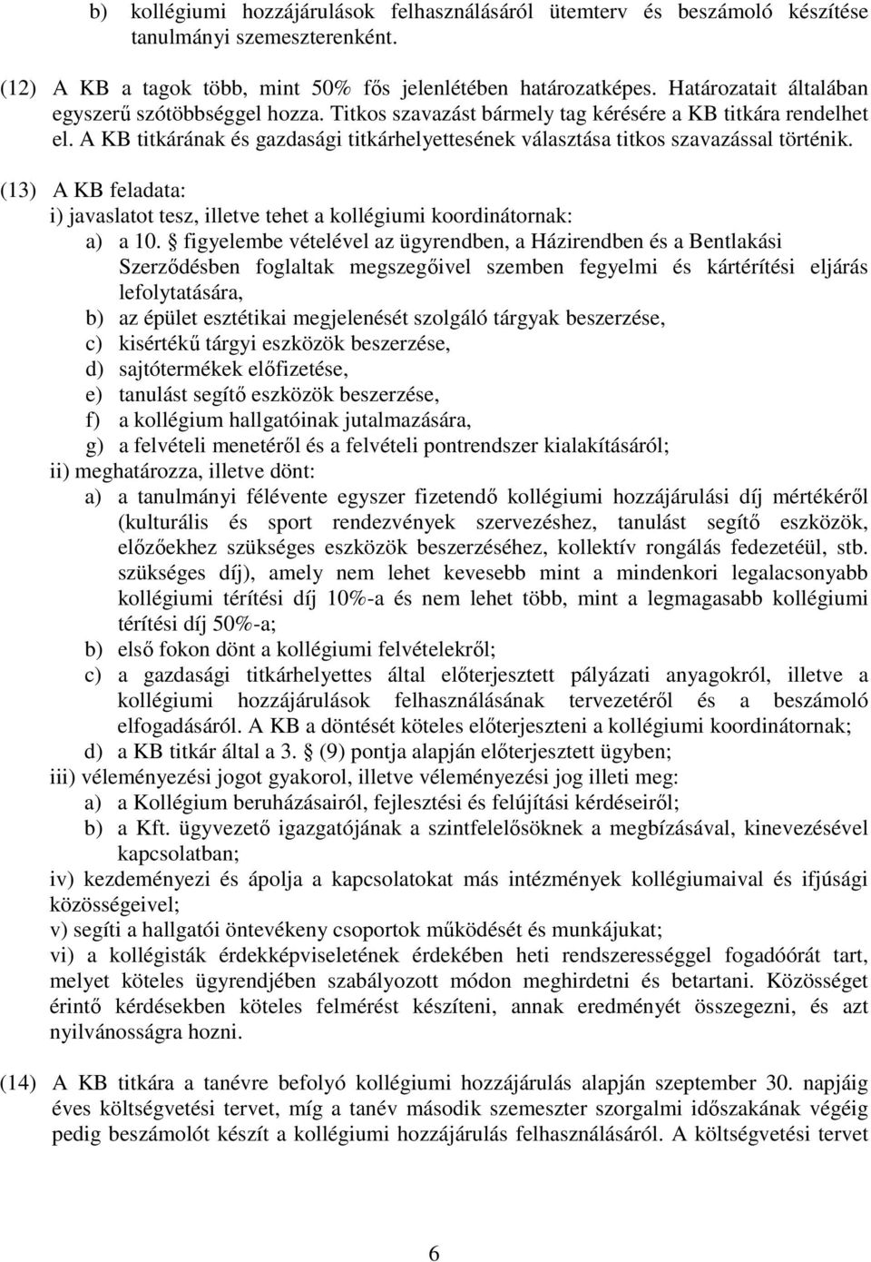 A KB titkárának és gazdasági titkárhelyettesének választása titkos szavazással történik. (13) A KB feladata: i) javaslatot tesz, illetve tehet a kollégiumi koordinátornak: a) a 10.