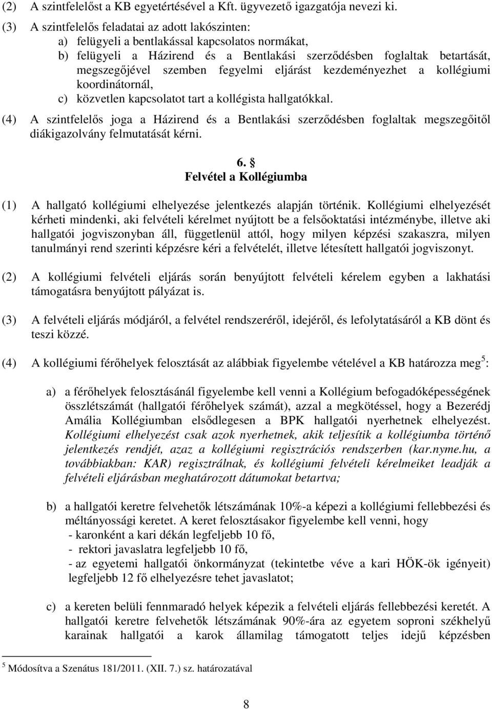 fegyelmi eljárást kezdeményezhet a kollégiumi koordinátornál, c) közvetlen kapcsolatot tart a kollégista hallgatókkal.