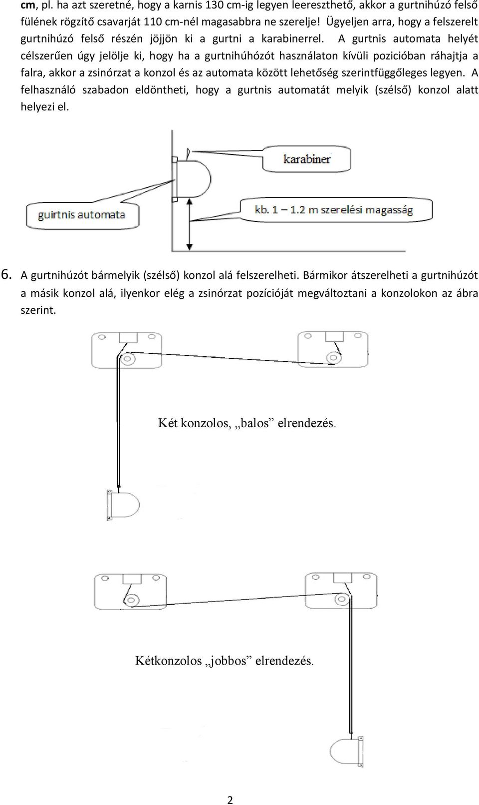 A gurtnis automata helyét célszerűen úgy jelölje ki, hogy ha a gurtnihúhózót használaton kívüli pozicióban ráhajtja a falra, akkor a a és az automata között lehetőség szerintfüggőleges