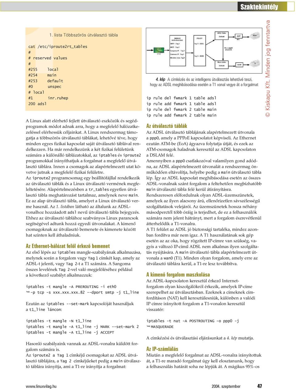 A Linux rendszermag támogatja a többszörös útválasztó táblákat, lehetõvé téve, hogy minden egyes fizikai kapcsolat saját útválasztó táblával rendelkezzen.