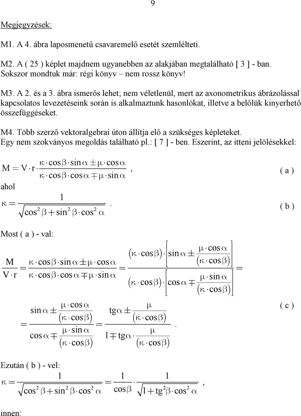 szerző vektoralgebrai úton állítja elő a szükséges képleteket Egy nem szokványos megoldás található pl: [ 7 ] - ben Eszerint, az itteni jelölésekkel: cos sin cos M Vr, cos cos sin ahol 1 2 cos sin