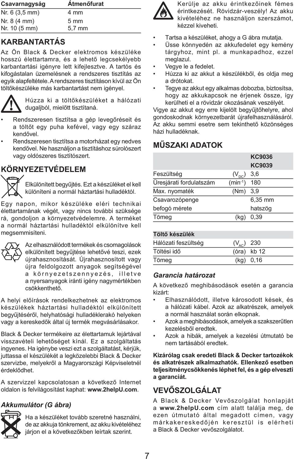 A tartós és kifogástalan üzemelésnek a rendszeres tisztítás az egyik alapfeltétele. A rendszeres tisztításon kívül az Ön töltőkészüléke más karbantartást nem igényel.