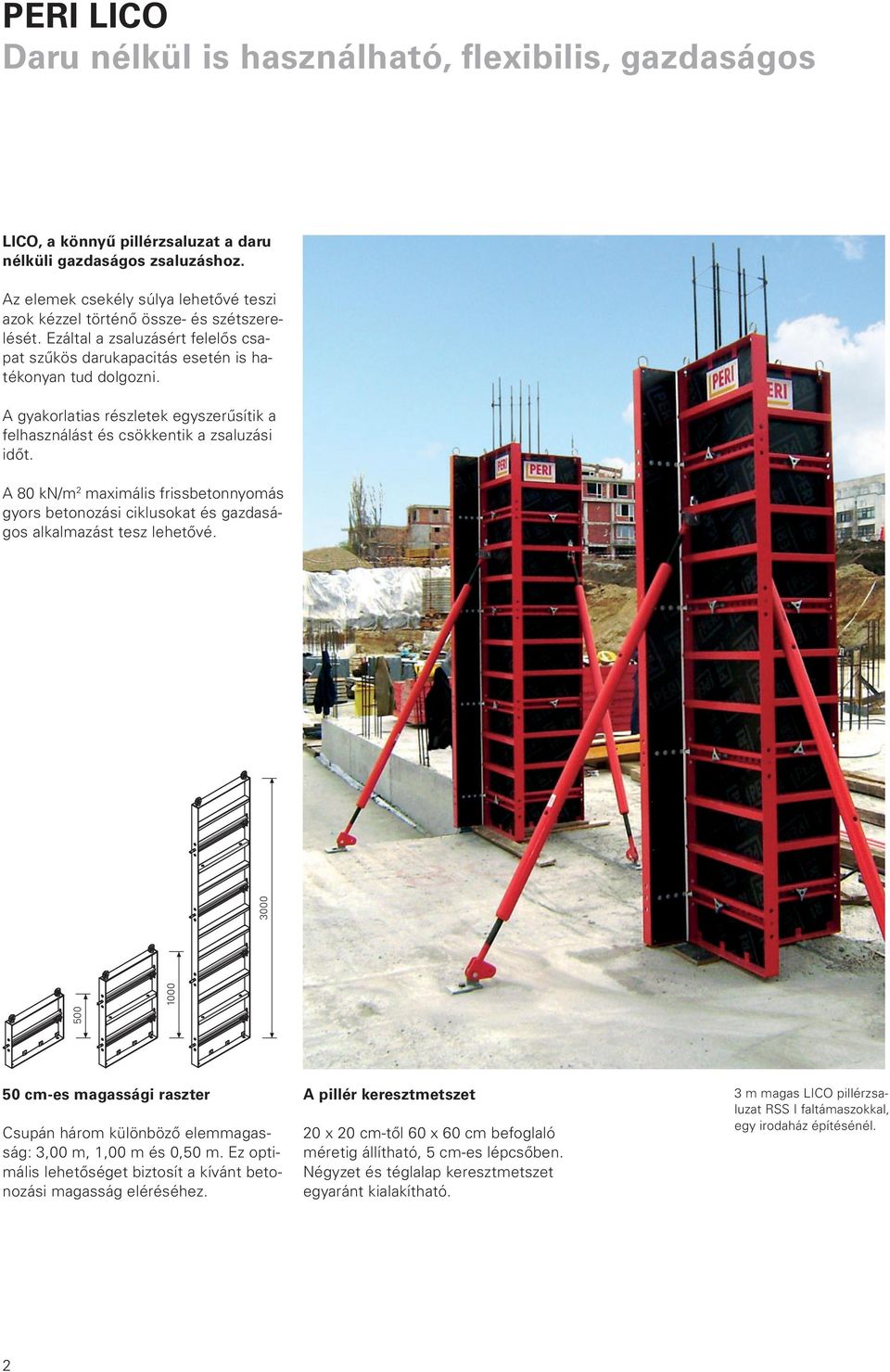 A gyakorlatias részletek egyszerűsítik a felhasználást és csökkentik a zsaluzási időt. A 80 kn/m 2 maximális frissbetonnyomás gyors betonozási ciklusokat és gazdaságos alkalmazást tesz lehetővé.