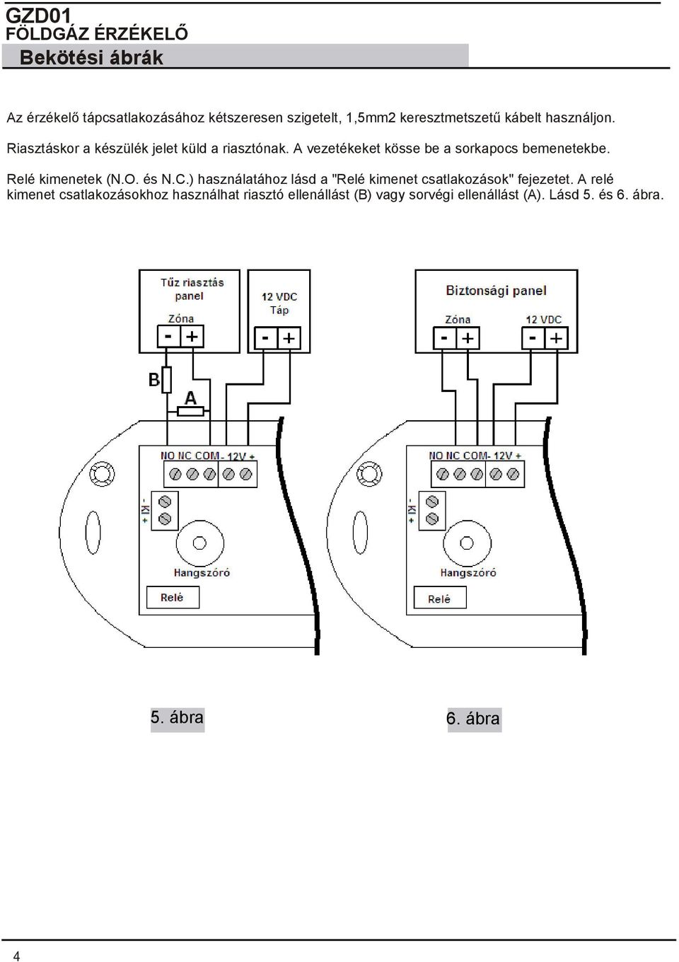 A vezetékeket kösse be a sorkapocs bemenetekbe Relé kimenetek (N.O. és N.C.