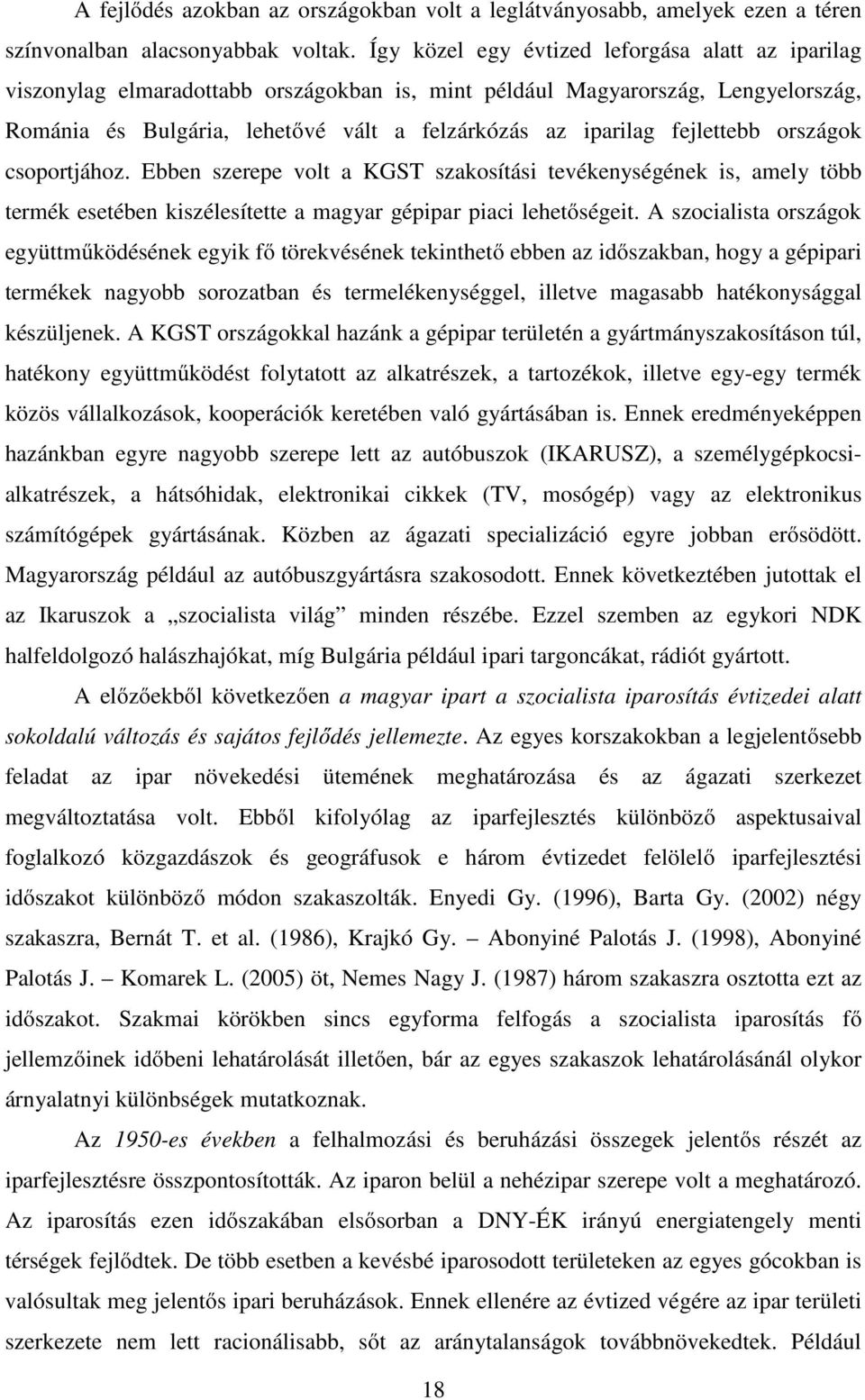 fejlettebb országok csoportjához. Ebben szerepe volt a KGST szakosítási tevékenységének is, amely több termék esetében kiszélesítette a magyar gépipar piaci lehetőségeit.