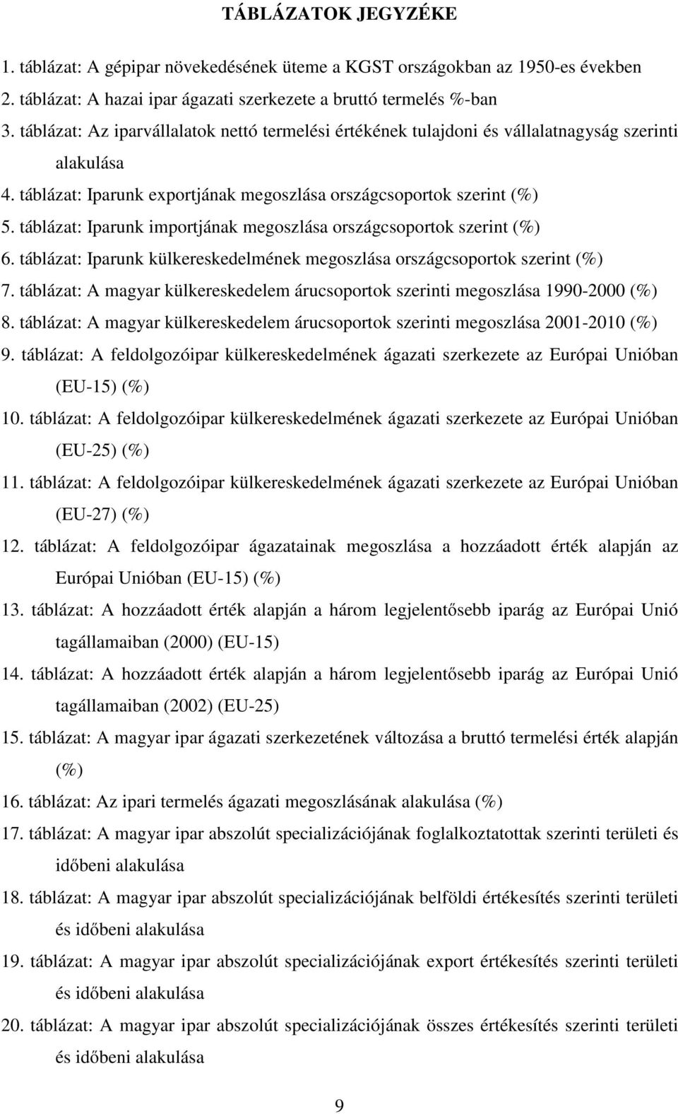 táblázat: Iparunk importjának megoszlása országcsoportok szerint (%) 6. táblázat: Iparunk külkereskedelmének megoszlása országcsoportok szerint (%) 7.