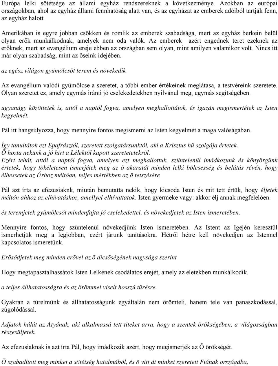 Amerikában is egyre jobban csökken és romlik az emberek szabadsága, mert az egyház berkein belül olyan erők munkálkodnak, amelyek nem oda valók.