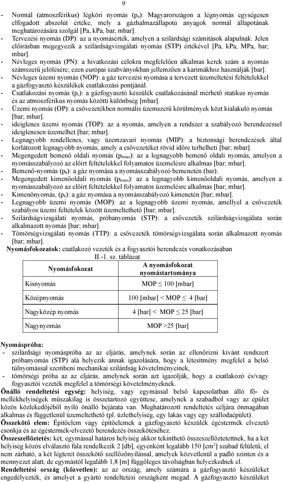 Névleges nyomás (PN): a hivatkozási célokra megfelelően alkalmas kerek szám a nyomás számszerű jelölésére; ezen európai szabványokban jellemzően a karimákhoz használják [bar].