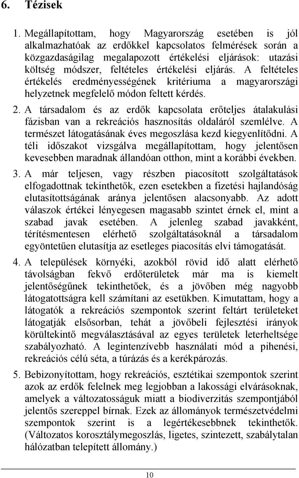 értékelési eljárás. A feltételes értékelés eredményességének kritériuma a magyarországi helyzetnek megfelelő módon feltett kérdés. 2.