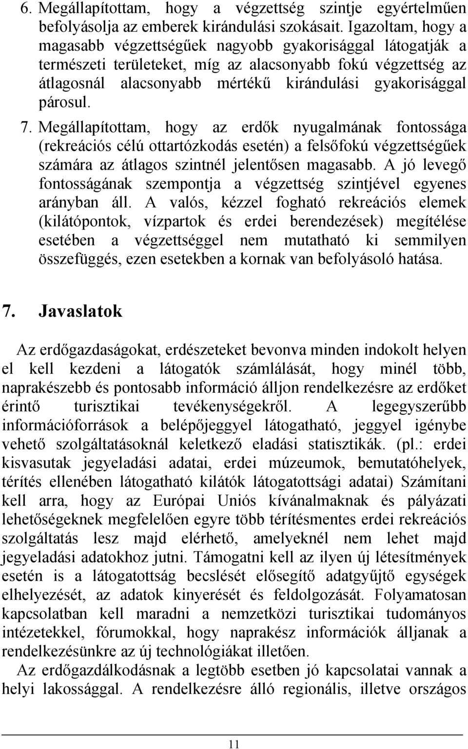 párosul. 7. Megállapítottam, hogy az erdők nyugalmának fontossága (rekreációs célú ottartózkodás esetén) a felsőfokú végzettségűek számára az átlagos szintnél jelentősen magasabb.