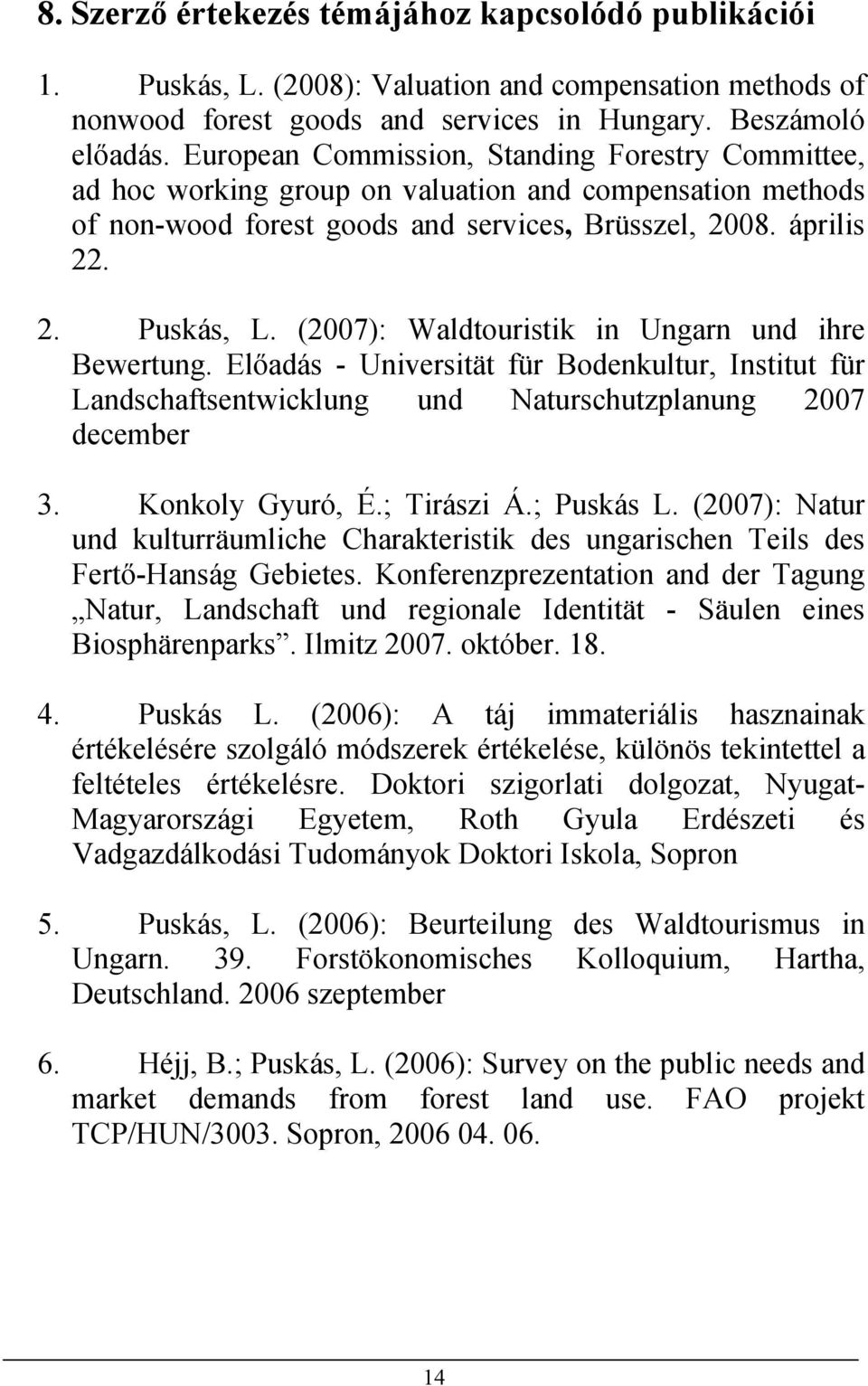 (2007): Waldtouristik in Ungarn und ihre Bewertung. Előadás - Universität für Bodenkultur, Institut für Landschaftsentwicklung und Naturschutzplanung 2007 december 3. Konkoly Gyuró, É.; Tirászi Á.