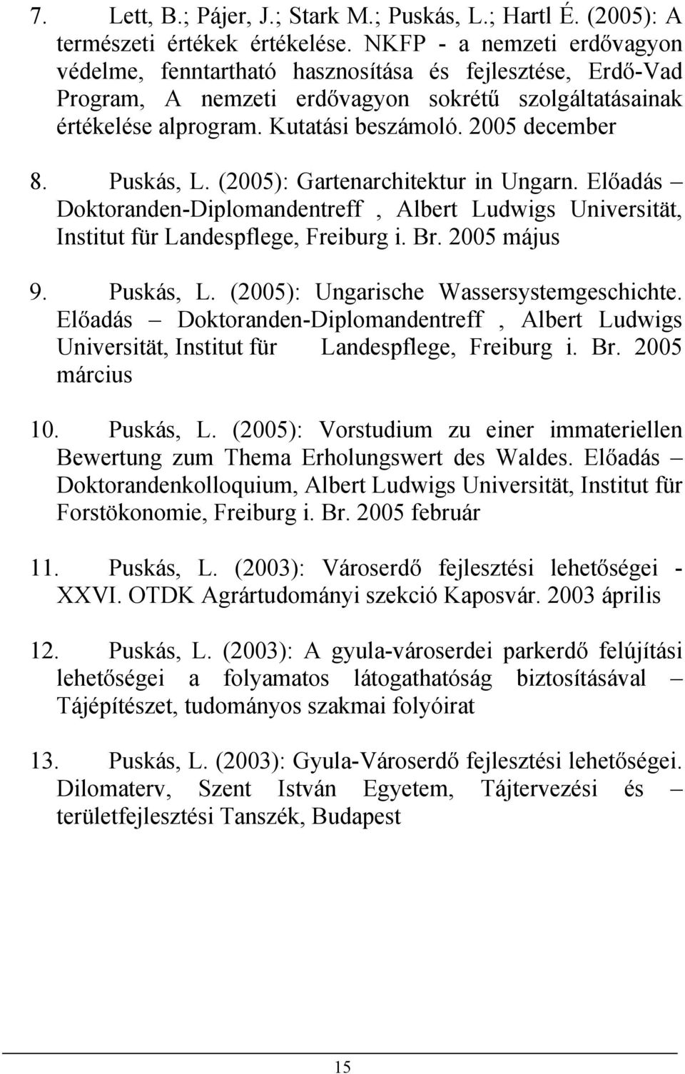 2005 december 8. Puskás, L. (2005): Gartenarchitektur in Ungarn. Előadás Doktoranden-Diplomandentreff, Albert Ludwigs Universität, Institut für Landespflege, Freiburg i. Br. 2005 május 9. Puskás, L. (2005): Ungarische Wassersystemgeschichte.