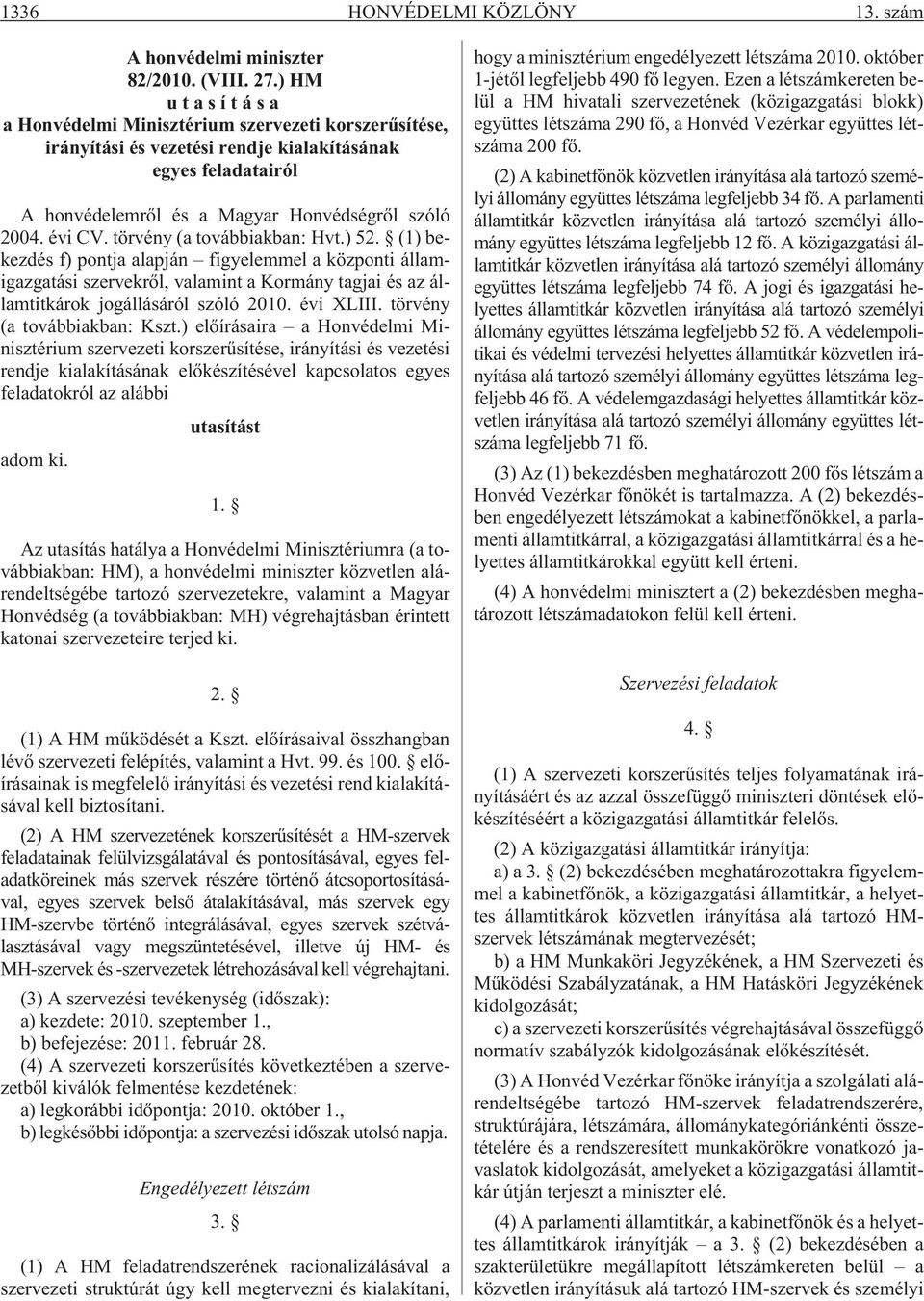 törvény (a továbbiakban: Hvt.) 52. (1) bekezdés f) pontja alapján figyelemmel a központi államigazgatási szervekrõl, valamint a Kormány tagjai és az államtitkárok jogállásáról szóló 2010. évi XLIII.