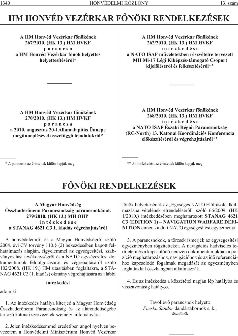 ) HM HVKF intézkedése a NATO ISAF mûveletekben részvételre tervezett MH Mi-17 Légi Kiképzés-támogató Csoport kijelölésérõl és felkészítésérõl** A HM Honvéd Vezérkar fõnökének 270/2010. (HK 13.